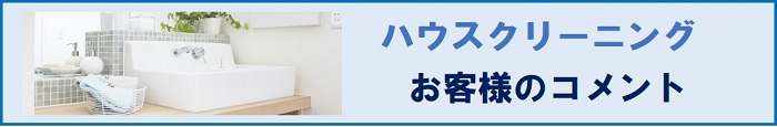 ハウスクリーニングのお客様のコメント